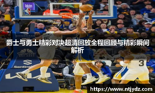 爵士与勇士精彩对决超清回放全程回顾与精彩瞬间解析
